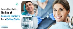 Beyond Aesthetics The Role of Cosmetic Dentistry for a Radiant Smile
